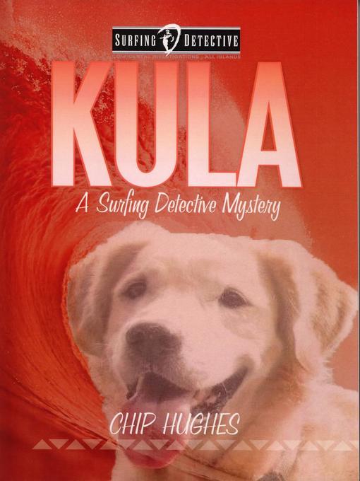 Title details for Kula:  the Famous Surfing Dog: Surfing Detective Mystery Series, #3 by Chip Hughes - Wait list